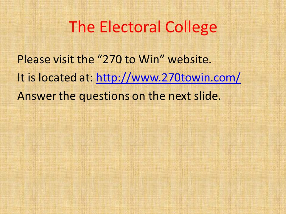 The Electoral College Please visit the 270 to Win website.