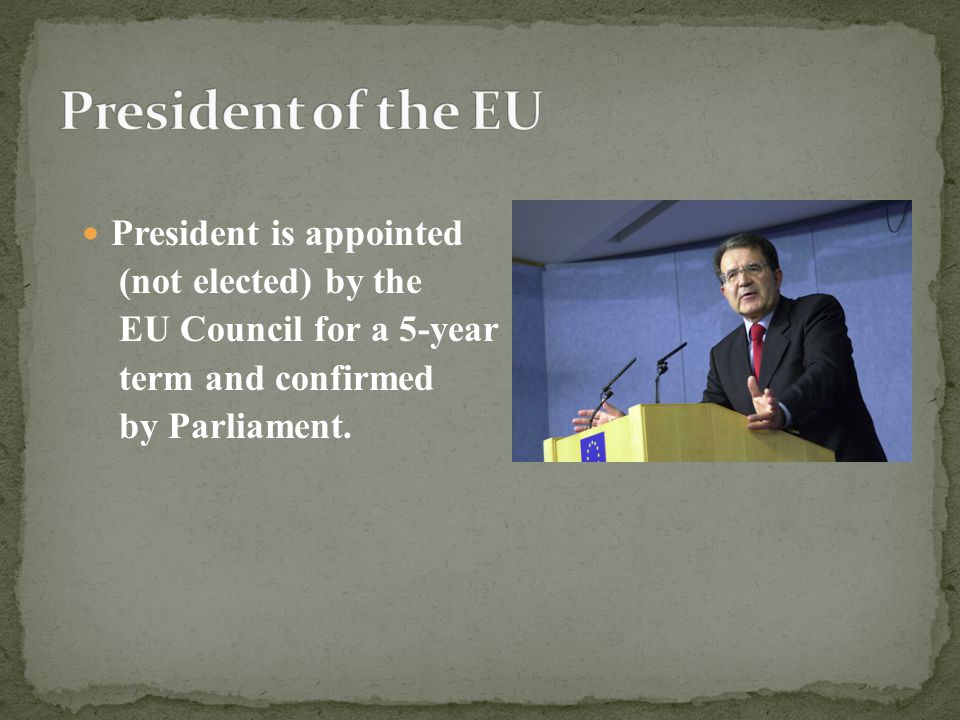 President is appointed (not elected) by the EU Council for a 5-year term and confirmed by Parliament.
