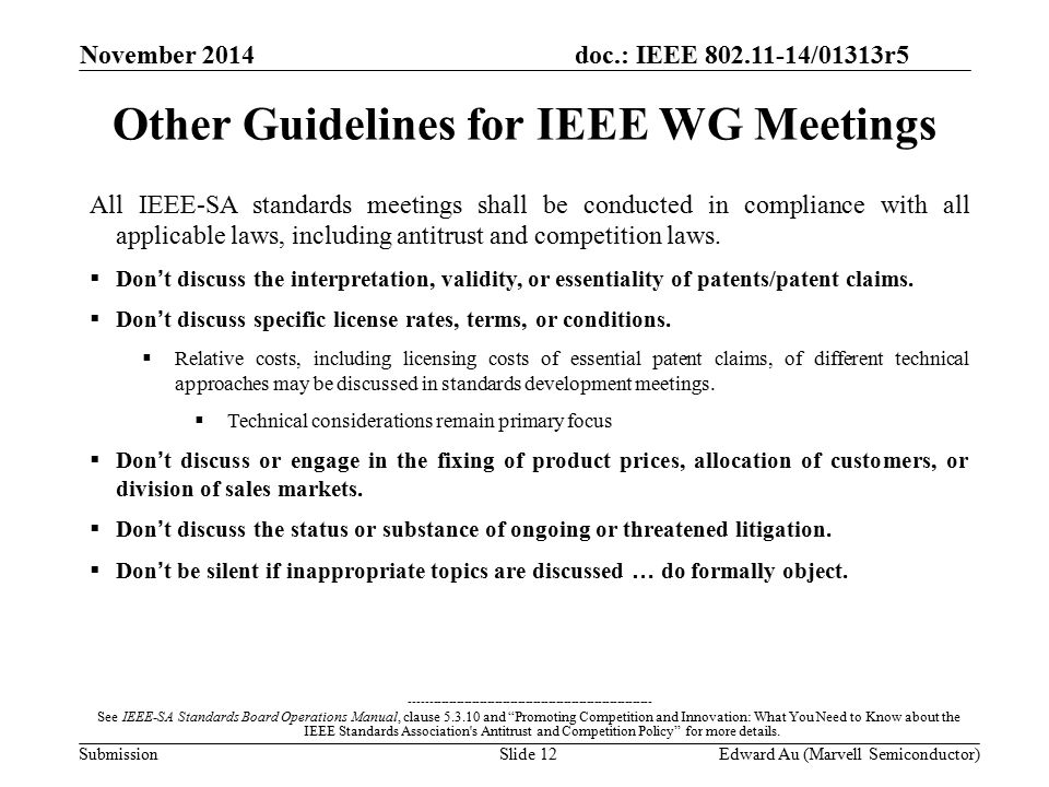 doc.: IEEE /01313r5 SubmissionSlide 12 All IEEE-SA standards meetings shall be conducted in compliance with all applicable laws, including antitrust and competition laws.