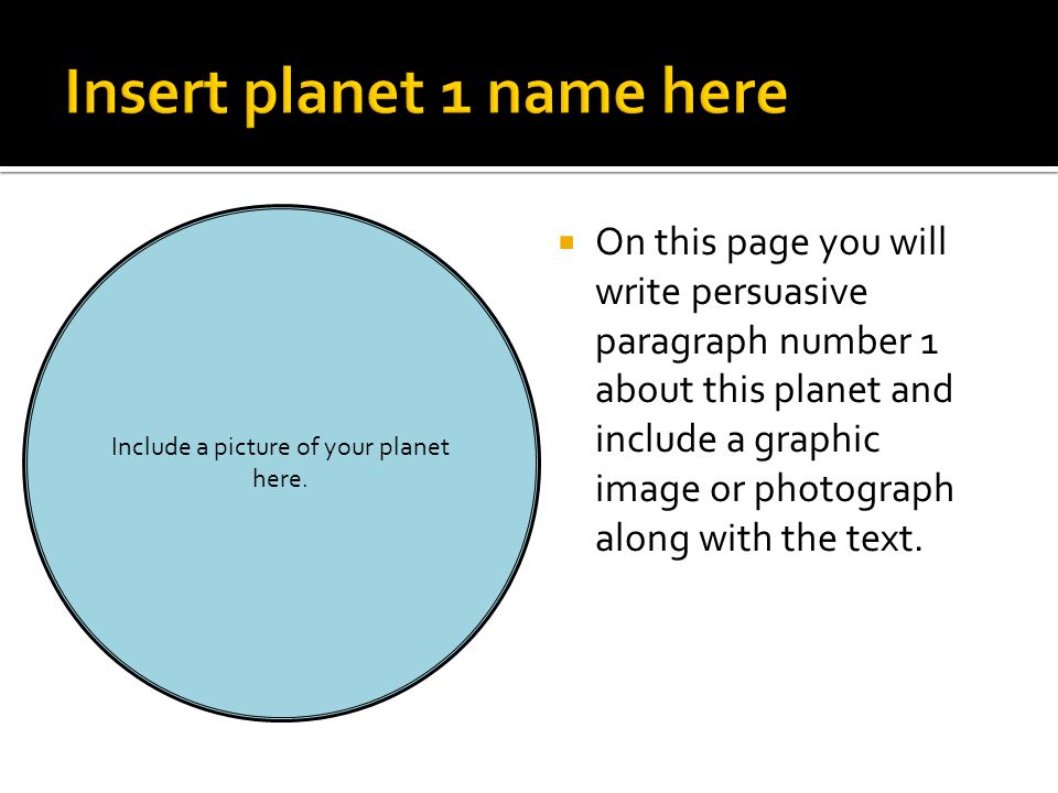  On this page you will write persuasive paragraph number 1 about this planet and include a graphic image or photograph along with the text.