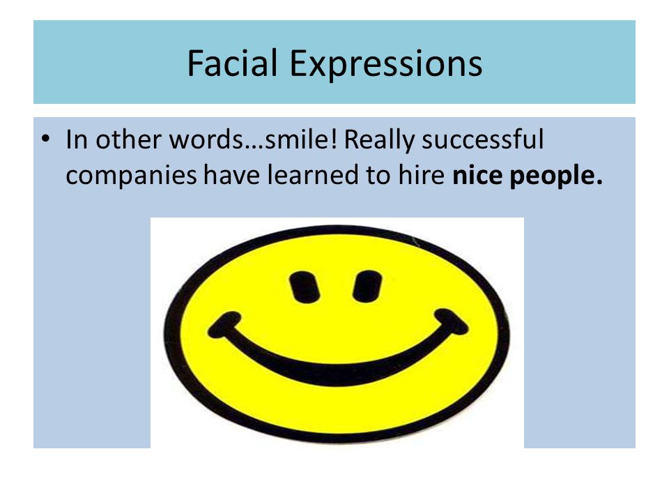 Facial Expressions In other words…smile.