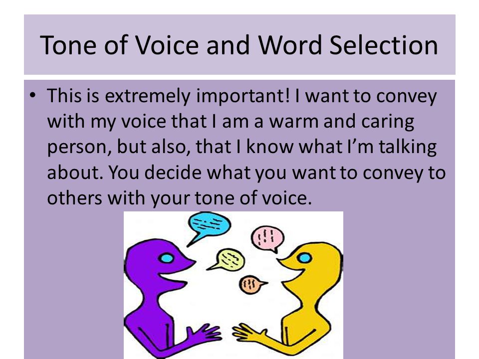 Tone of Voice and Word Selection This is extremely important.