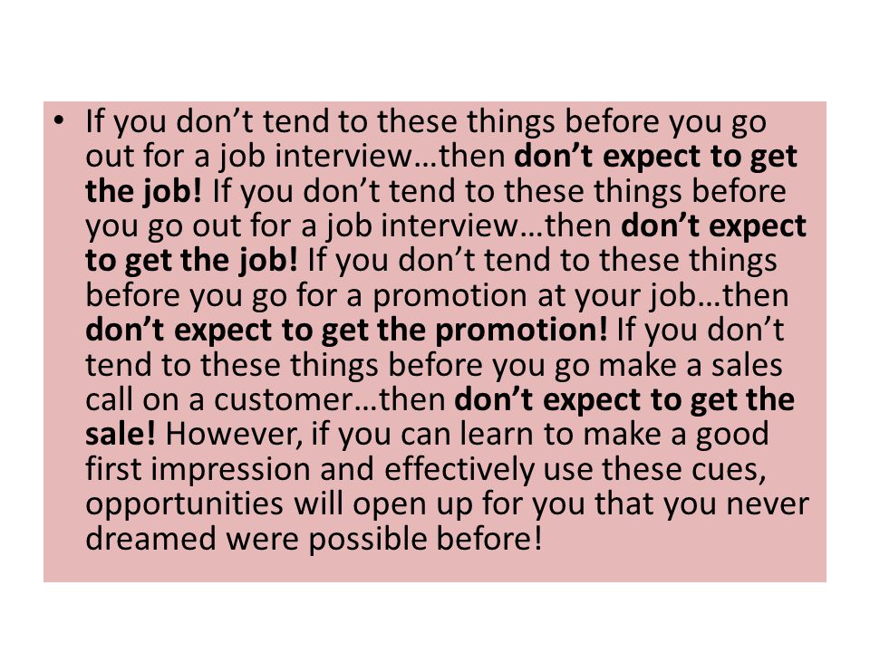 If you don’t tend to these things before you go out for a job interview…then don’t expect to get the job.