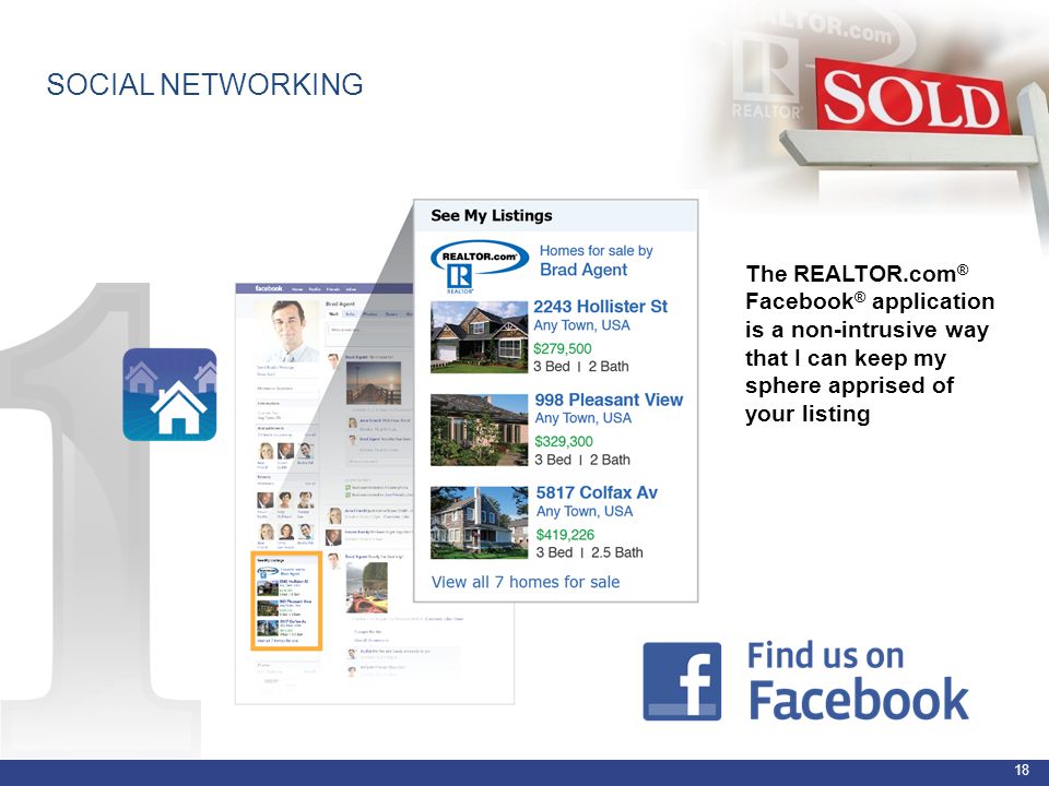 18 The REALTOR.com ® Facebook ® application is a non-intrusive way that I can keep my sphere apprised of your listing SOCIAL NETWORKING