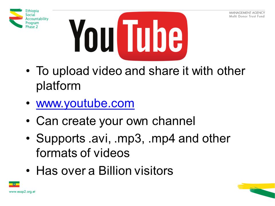 To upload video and share it with other platform   Can create your own channel Supports.avi,.mp3,.mp4 and other formats of videos Has over a Billion visitors