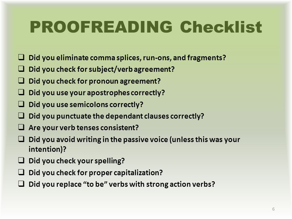 6 PROOFREADING Checklist  Did you eliminate comma splices, run-ons, and fragments.