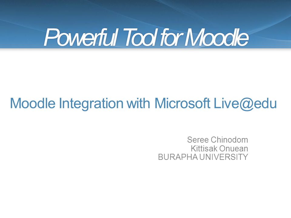 Moodle Integration with Microsoft Seree Chinodom Kittisak Onuean BURAPHA UNIVERSITY Powerful Tool for MoodlePowerful Tool for Moodle