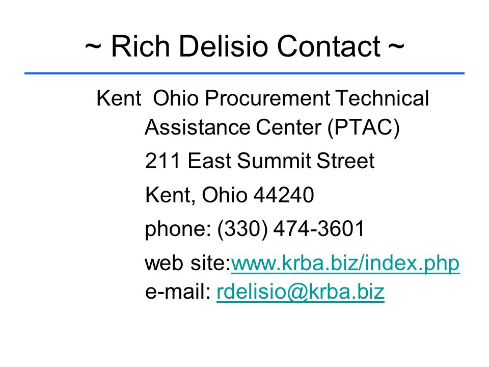 ~ Rich Delisio Contact ~ Kent Ohio Procurement Technical Assistance Center (PTAC) 211 East Summit Street Kent, Ohio phone: (330) web site: