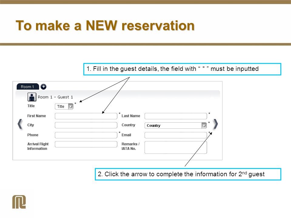 To make a NEW reservation 1. F ill in the guest details, the field with ＊ must be inputted 2.