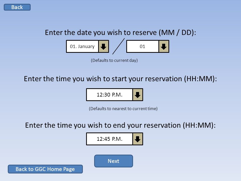 Enter the date you wish to reserve (MM / DD): Enter the time you wish to start your reservation (HH:MM): Enter the time you wish to end your reservation (HH:MM): 01.