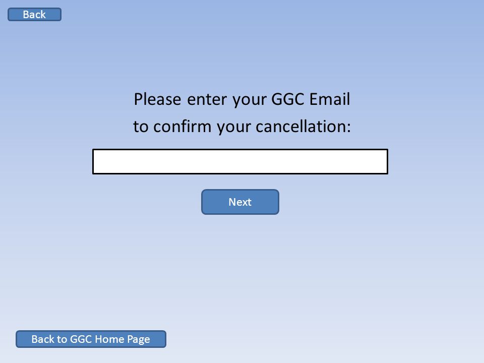 Please enter your GGC  to confirm your cancellation: Next Back to GGC Home Page Back