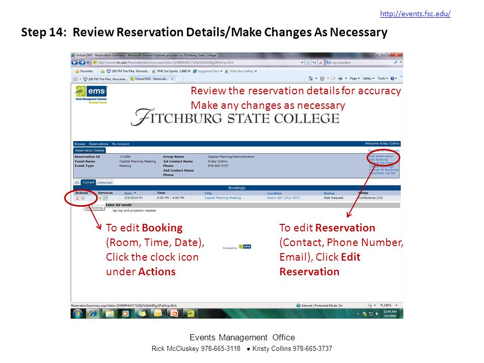 Step 14: Review Reservation Details/Make Changes As Necessary   Events Management Office Rick McCluskey ● Kristy Collins To edit Booking (Room, Time, Date), Click the clock icon under Actions Review the reservation details for accuracy Make any changes as necessary To edit Reservation (Contact, Phone Number,  ), Click Edit Reservation