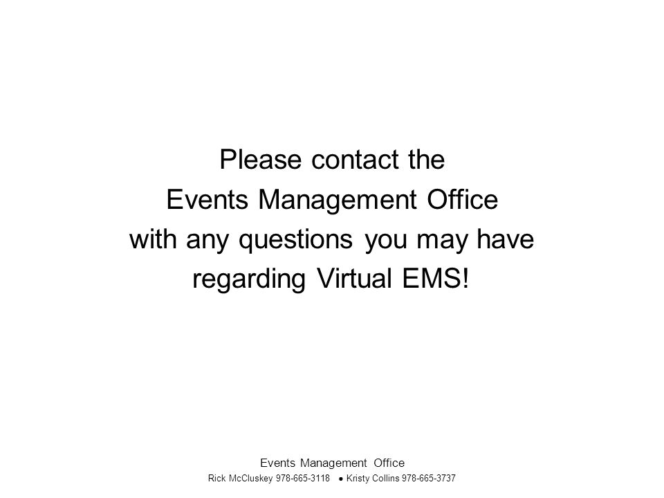 Events Management Office Rick McCluskey ● Kristy Collins Please contact the Events Management Office with any questions you may have regarding Virtual EMS!