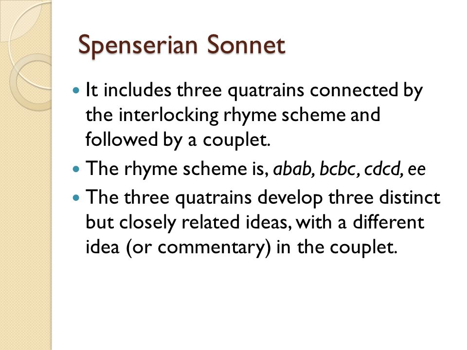 Spenserian Sonnet It includes three quatrains connected by the interlocking rhyme scheme and followed by a couplet.
