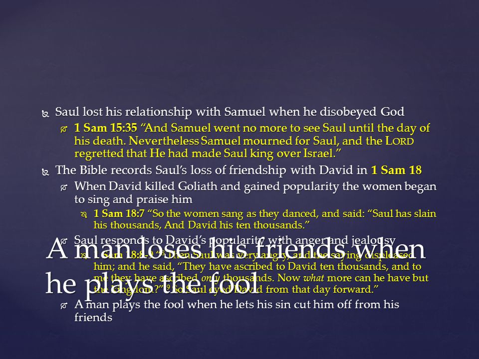  Saul lost his relationship with Samuel when he disobeyed God  1 Sam 15:35 And Samuel went no more to see Saul until the day of his death.
