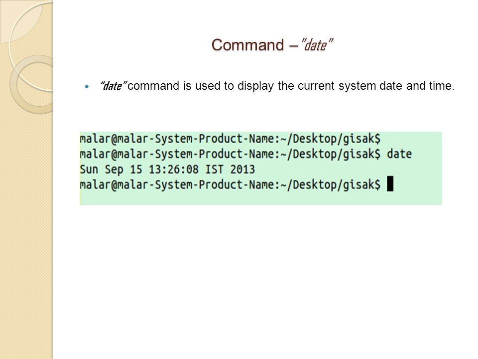 Command – date date command is used to display the current system date and time.
