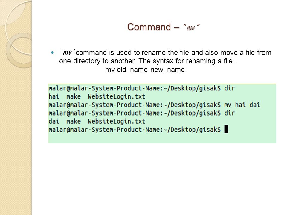 Command – mv Command – mv ‘ mv ‘ command is used to rename the file and also move a file from one directory to another.