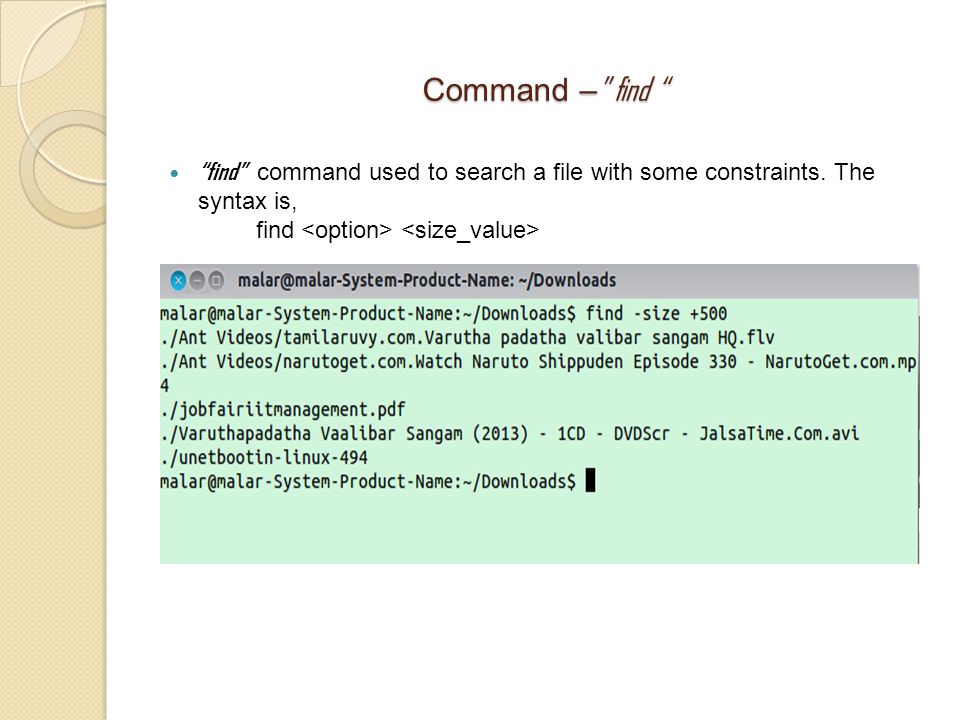 Command – find find command used to search a file with some constraints. The syntax is, find