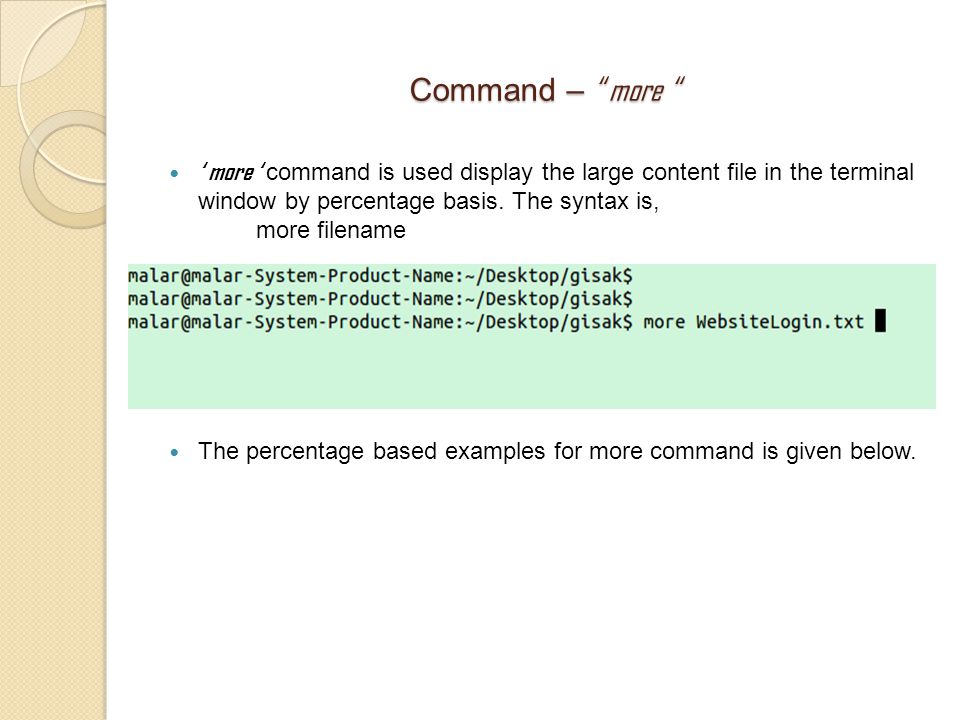 Command – more ‘ more ‘ command is used display the large content file in the terminal window by percentage basis.