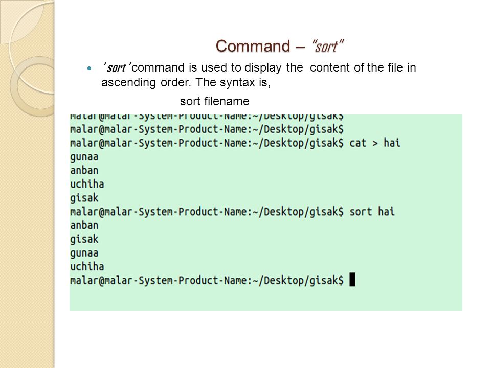 Command – sort ‘ sort ‘ command is used to display the content of the file in ascending order.