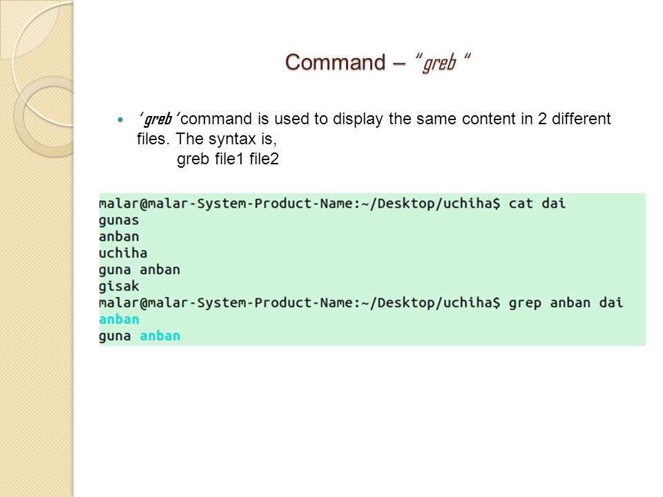 Command – greb ‘ greb ‘ command is used to display the same content in 2 different files.