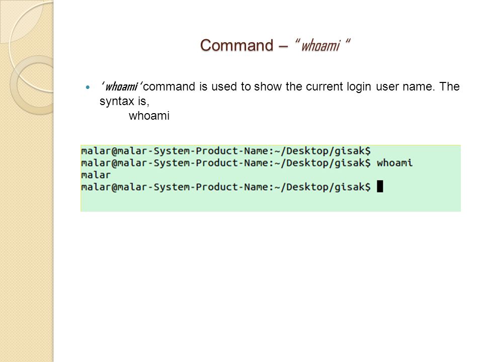 Command – whoami ‘ whoami ‘ command is used to show the current login user name.