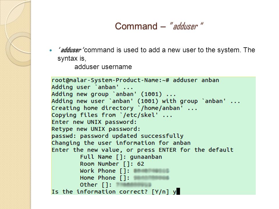Command – adduser ‘ adduser ‘ command is used to add a new user to the system.