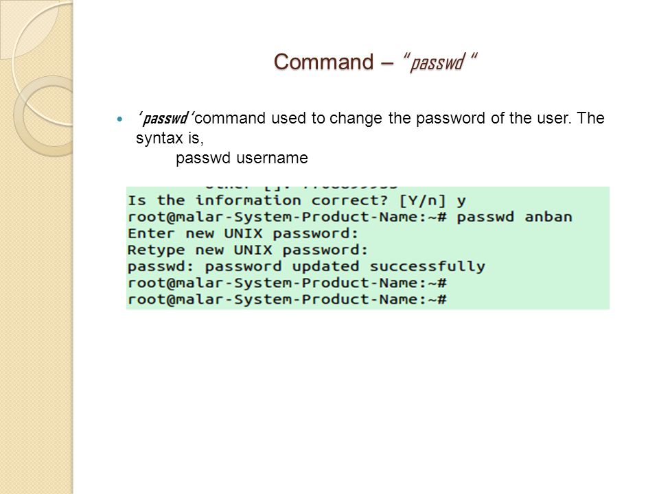 Command – passwd ‘ passwd ‘ command used to change the password of the user.