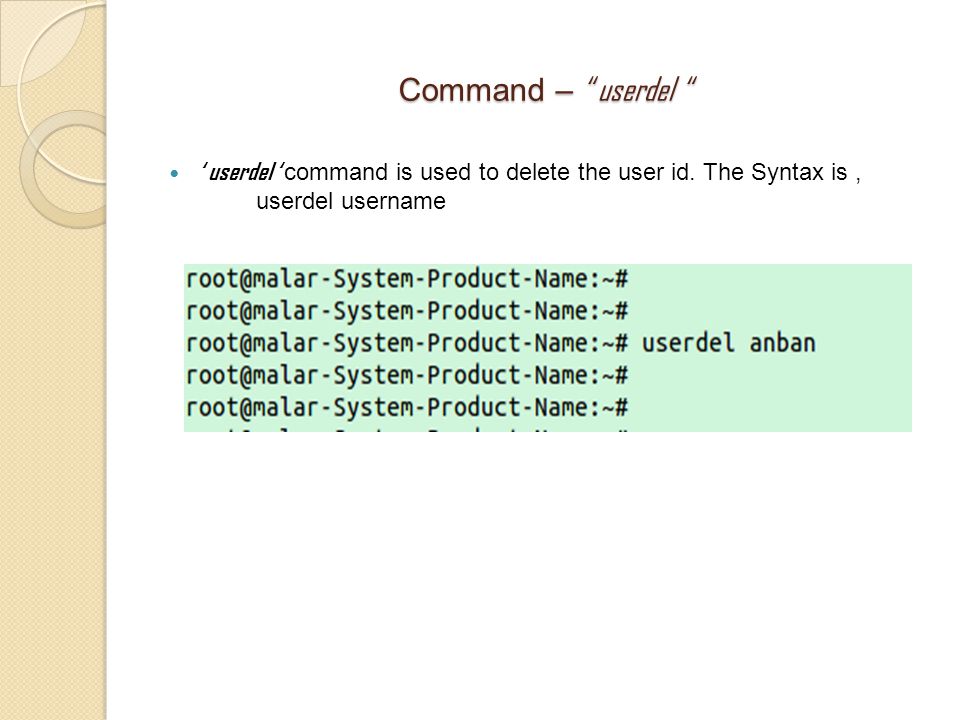 Command – userdel ‘ userdel ‘ command is used to delete the user id.