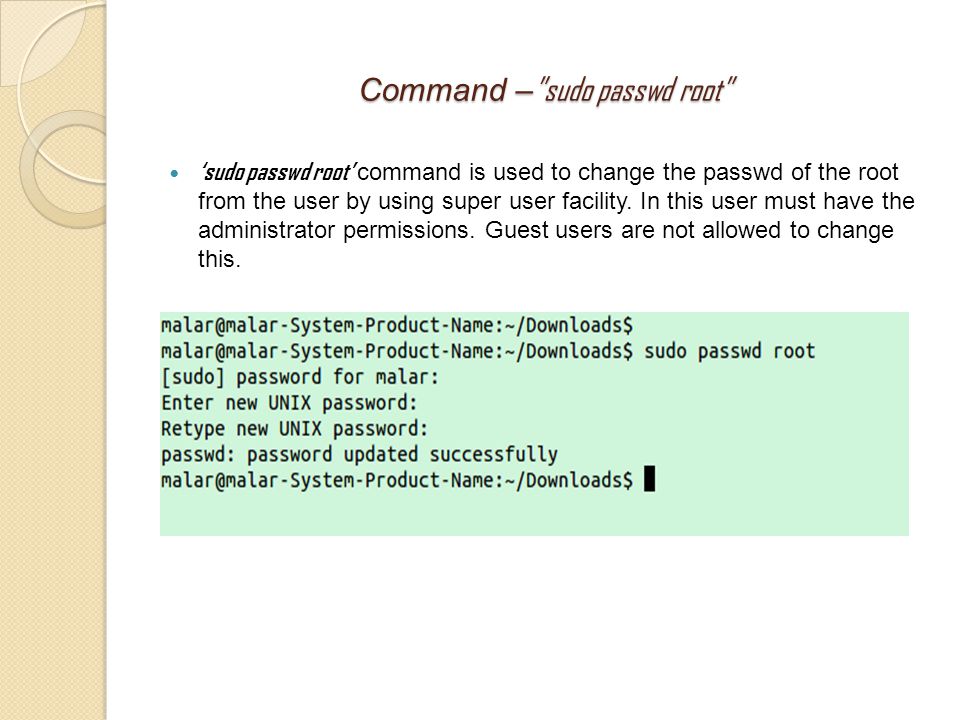Command – sudo passwd root ‘sudo passwd root’ command is used to change the passwd of the root from the user by using super user facility.