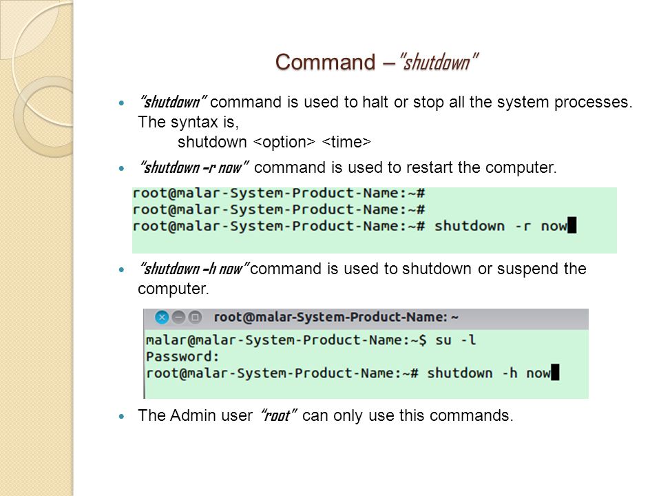 Command – shutdown shutdown command is used to halt or stop all the system processes.