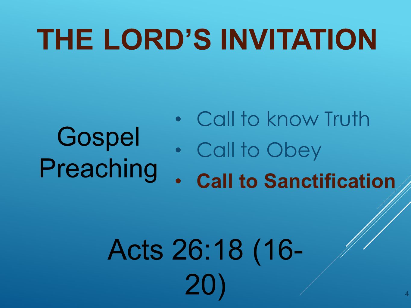 THE LORD’S INVITATION Call to know Truth Call to Obey Call to Sanctification 4 Gospel Preaching Acts 26:18 (16- 20)