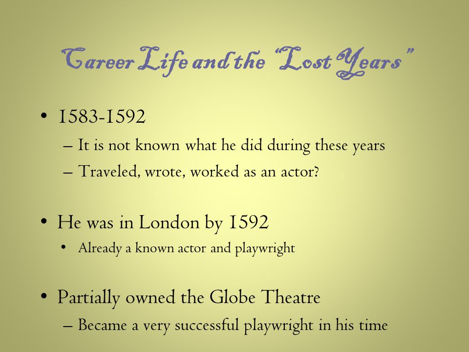 Career Life and the Lost Years –It is not known what he did during these years –Traveled, wrote, worked as an actor.