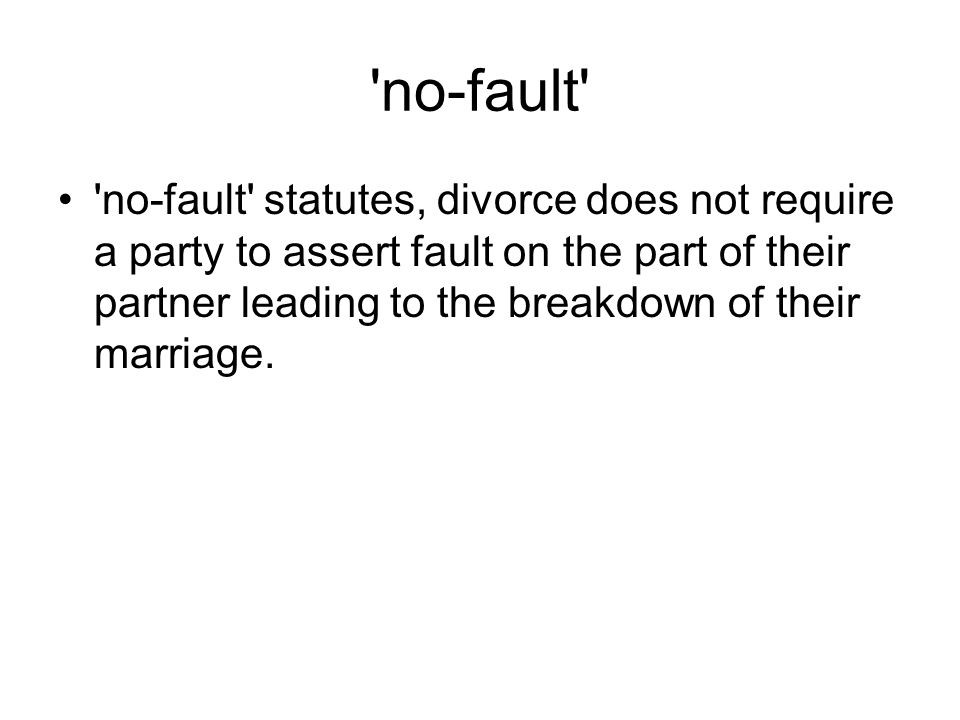 no-fault no-fault statutes, divorce does not require a party to assert fault on the part of their partner leading to the breakdown of their marriage.