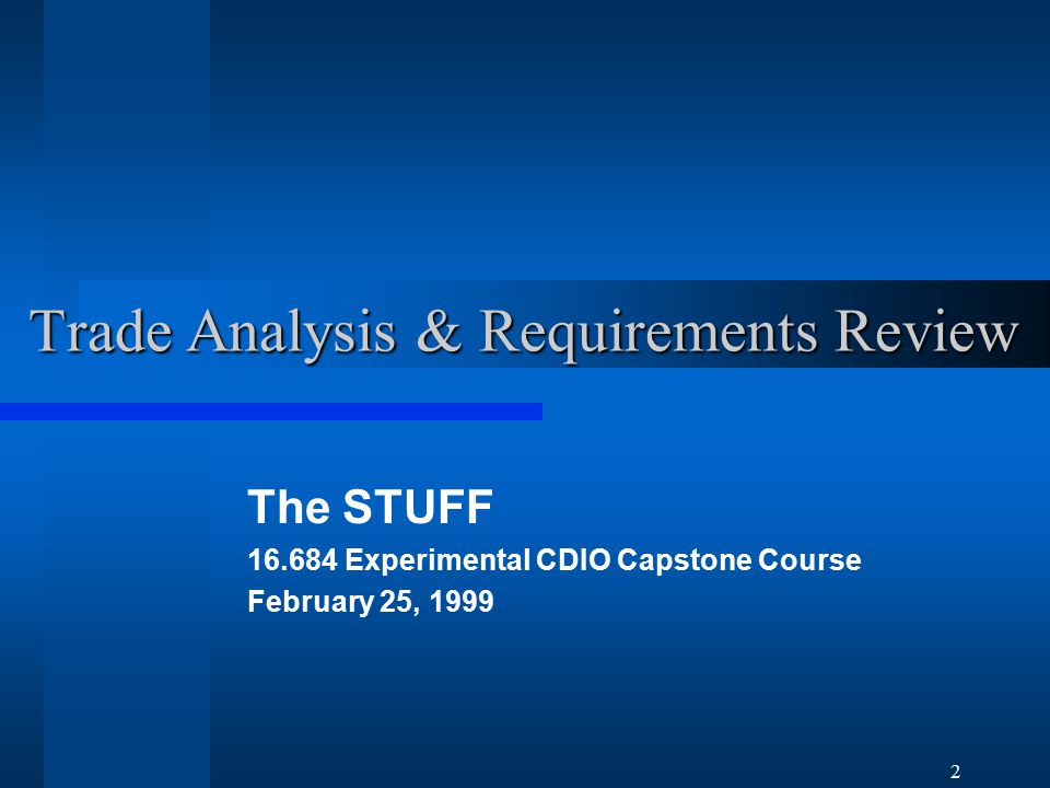 2 Trade Analysis & Requirements Review The STUFF Experimental CDIO Capstone Course February 25, 1999