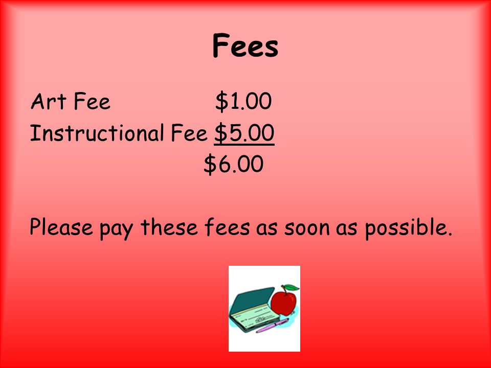 Fees Art Fee $1.00 Instructional Fee $5.00 $6.00 Please pay these fees as soon as possible.