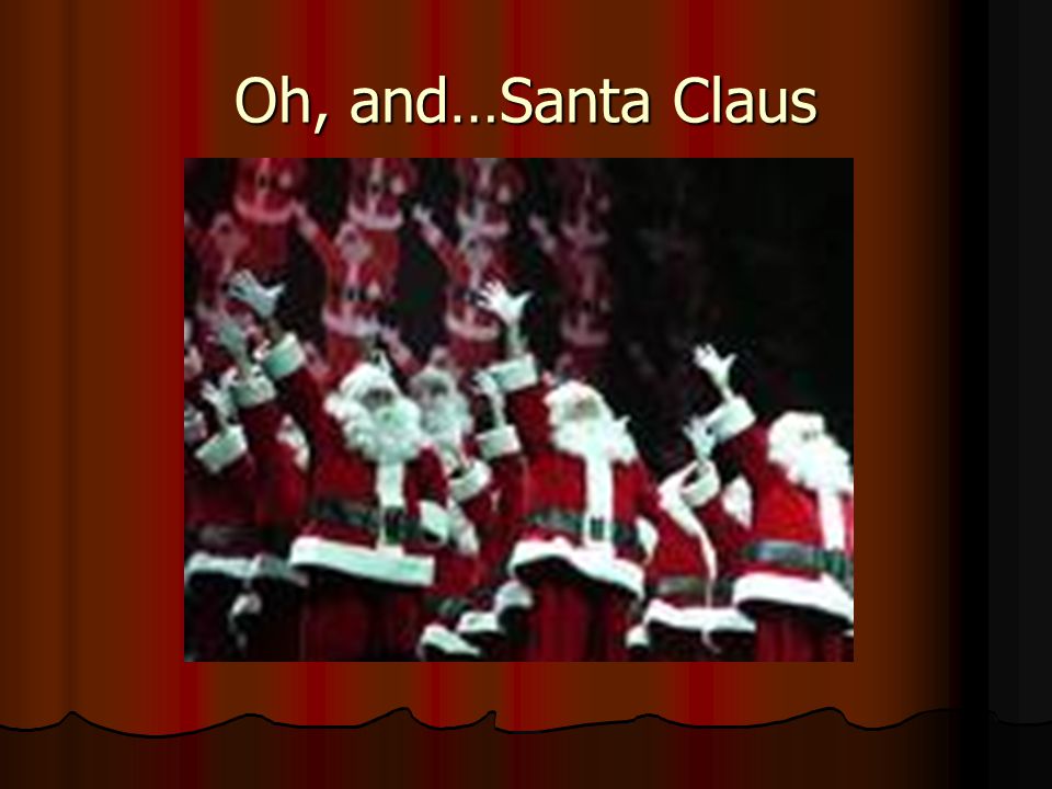 Oh, and…Santa Claus