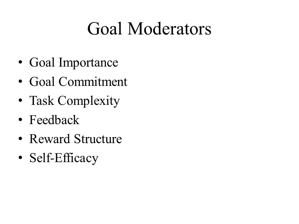 Goal Moderators Goal Importance Goal Commitment Task Complexity Feedback Reward Structure Self-Efficacy