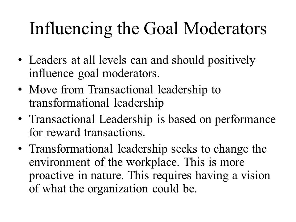 Influencing the Goal Moderators Leaders at all levels can and should positively influence goal moderators.