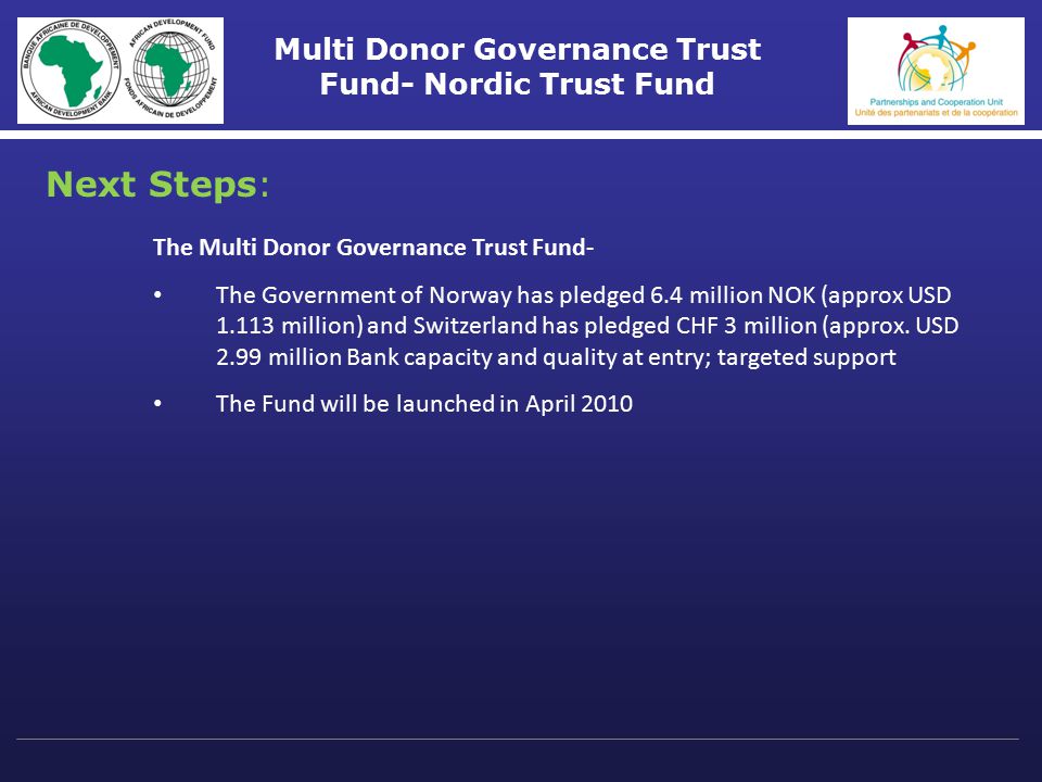 Multi Donor Governance Trust Fund- Nordic Trust Fund The Multi Donor Governance Trust Fund- The Government of Norway has pledged 6.4 million NOK (approx USD million) and Switzerland has pledged CHF 3 million (approx.