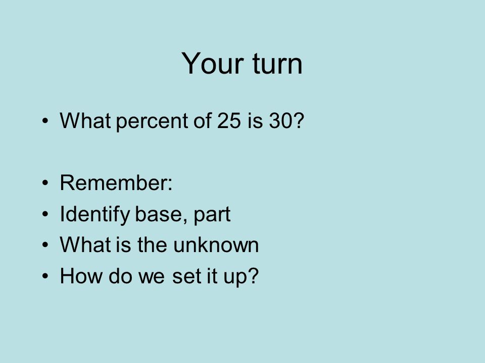 Your turn What percent of 25 is 30.
