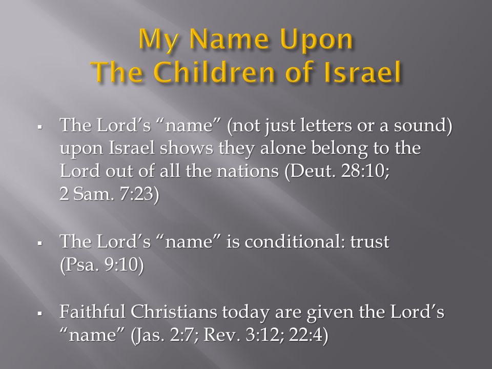  The Lord’s name (not just letters or a sound) upon Israel shows they alone belong to the Lord out of all the nations (Deut.