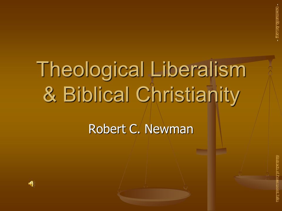 Theological Liberalism & Biblical Christianity Robert C.