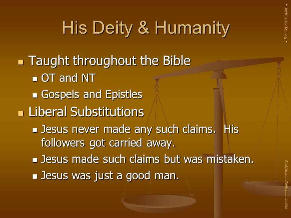 His Deity & Humanity Taught throughout the Bible Taught throughout the Bible OT and NT OT and NT Gospels and Epistles Gospels and Epistles Liberal Substitutions Liberal Substitutions Jesus never made any such claims.