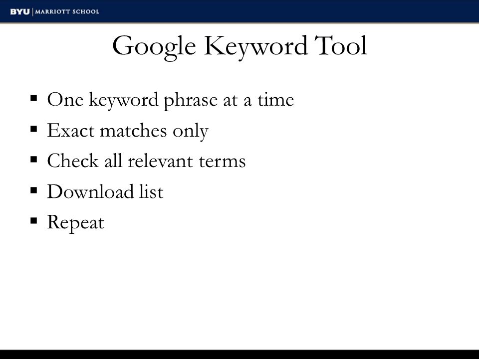 Google Keyword Tool  One keyword phrase at a time  Exact matches only  Check all relevant terms  Download list  Repeat