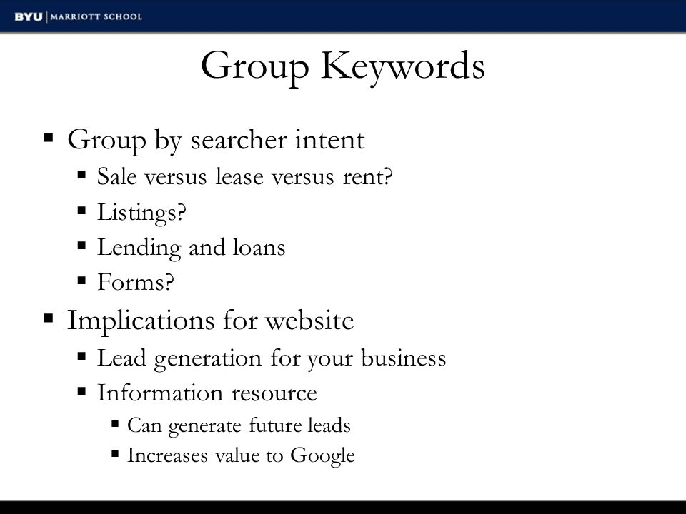 Group Keywords  Group by searcher intent  Sale versus lease versus rent.