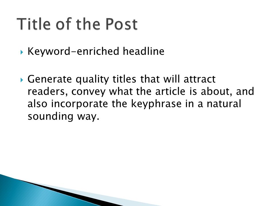 Keyword-enriched headline  Generate quality titles that will attract readers, convey what the article is about, and also incorporate the keyphrase in a natural sounding way.