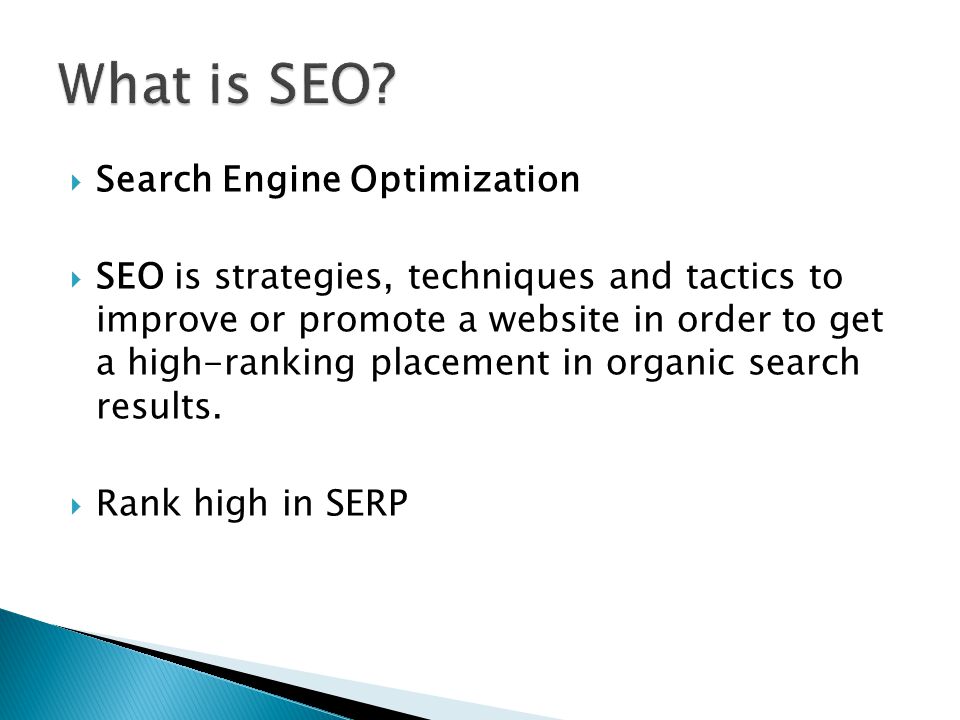  Search Engine Optimization  SEO is strategies, techniques and tactics to improve or promote a website in order to get a high-ranking placement in organic search results.
