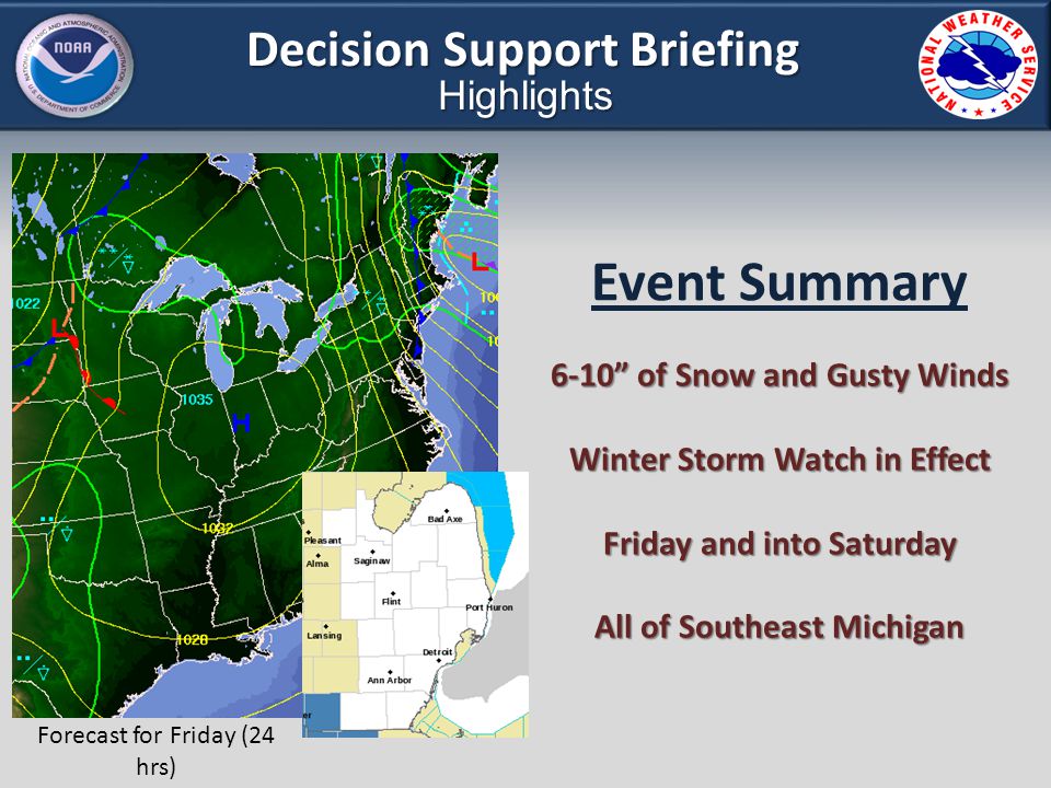 Decision Support Briefing Highlights Event Summary 6-10 of Snow and Gusty Winds Winter Storm Watch in Effect Friday and into Saturday All of Southeast Michigan Forecast for Friday (24 hrs)