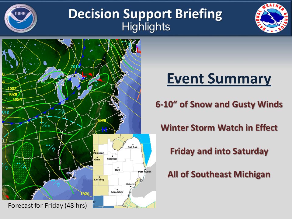 Decision Support Briefing Highlights Event Summary 6-10 of Snow and Gusty Winds Winter Storm Watch in Effect Friday and into Saturday All of Southeast Michigan Forecast for Friday (48 hrs)